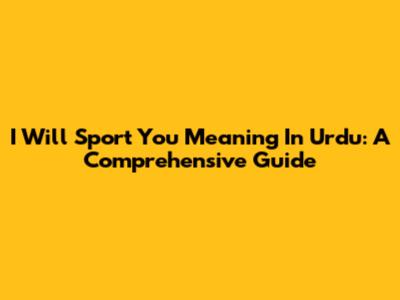 'I Will Sport You' Meaning In Urdu: A Comprehensive Guide