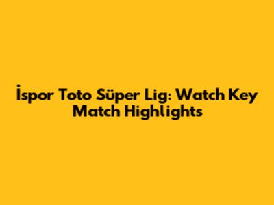 İspor Toto Süper Lig: Watch Key Match Highlights