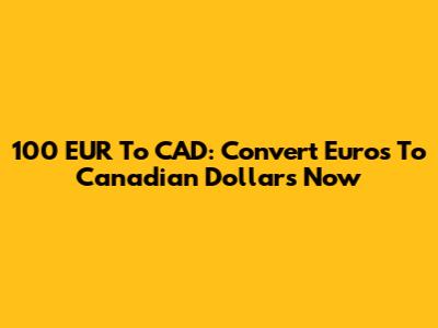 100 EUR To CAD: Convert Euros To Canadian Dollars Now