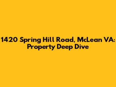 1420 Spring Hill Road, McLean VA: Property Deep Dive