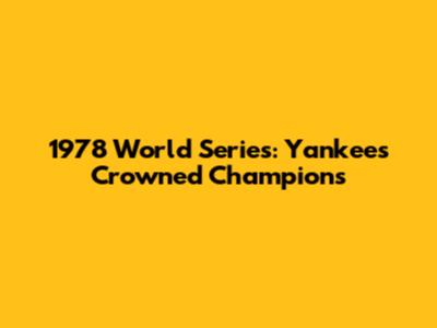 1978 World Series: Yankees Crowned Champions