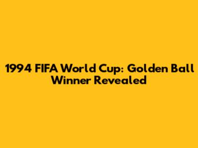 1994 FIFA World Cup: Golden Ball Winner Revealed