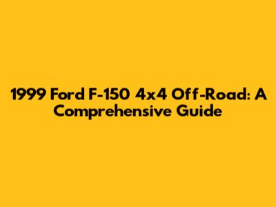 1999 Ford F-150 4x4 Off-Road: A Comprehensive Guide
