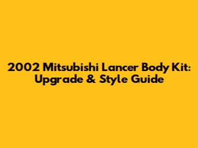 2002 Mitsubishi Lancer Body Kit: Upgrade & Style Guide