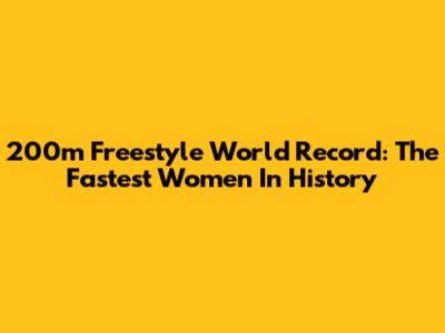 200m Freestyle World Record: The Fastest Women In History