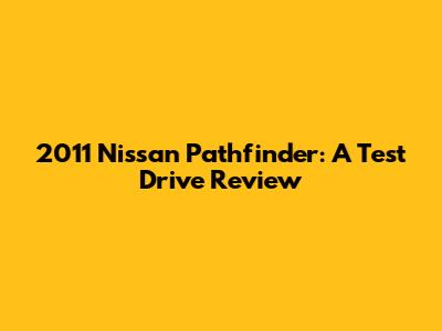 2011 Nissan Pathfinder: A Test Drive Review