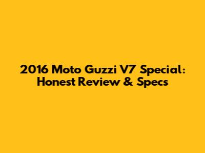 2016 Moto Guzzi V7 Special: Honest Review & Specs