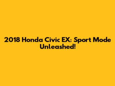 2018 Honda Civic EX: Sport Mode Unleashed!