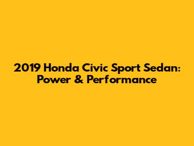 2019 Honda Civic Sport Sedan: Power & Performance