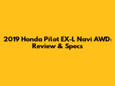 2019 Honda Pilot EX-L Navi AWD: Review & Specs