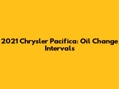 2021 Chrysler Pacifica: Oil Change Intervals