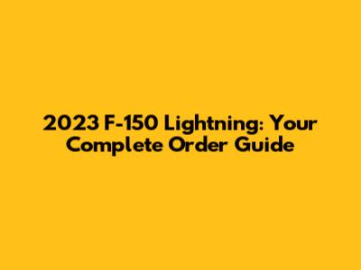 2023 F-150 Lightning: Your Complete Order Guide