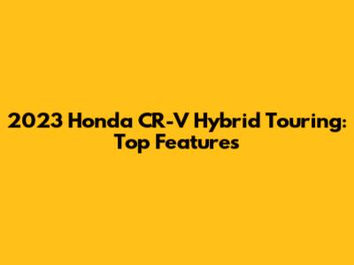 2023 Honda CR-V Hybrid Touring: Top Features