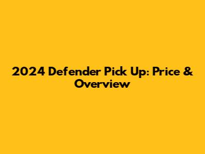 2024 Defender Pick Up: Price & Overview