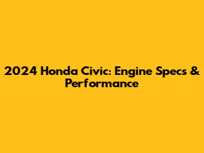 2024 Honda Civic: Engine Specs & Performance