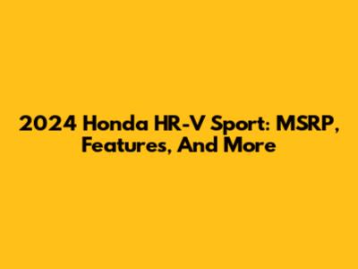 2024 Honda HR-V Sport: MSRP, Features, And More