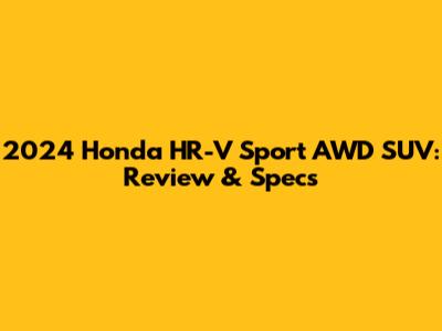 2024 Honda HR-V Sport AWD SUV: Review & Specs