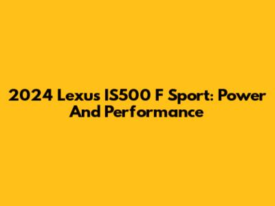 2024 Lexus IS500 F Sport: Power And Performance