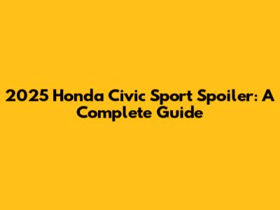 2025 Honda Civic Sport Spoiler: A Complete Guide