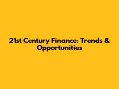 21st Century Finance: Trends & Opportunities