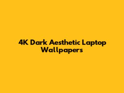 4K Dark Aesthetic Laptop Wallpapers