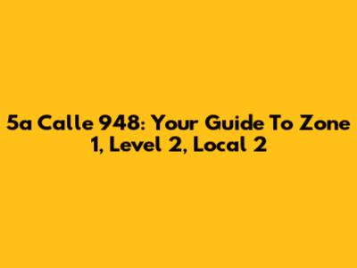 5a Calle 948: Your Guide To Zone 1, Level 2, Local 2