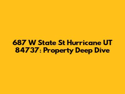 687 W State St Hurricane UT 84737: Property Deep Dive