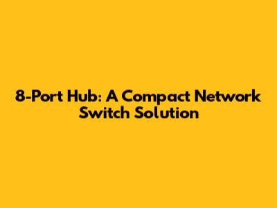 8-Port Hub: A Compact Network Switch Solution