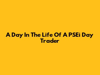 A Day In The Life Of A PSEi Day Trader