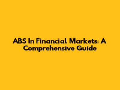 ABS In Financial Markets: A Comprehensive Guide