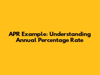 APR Example: Understanding Annual Percentage Rate