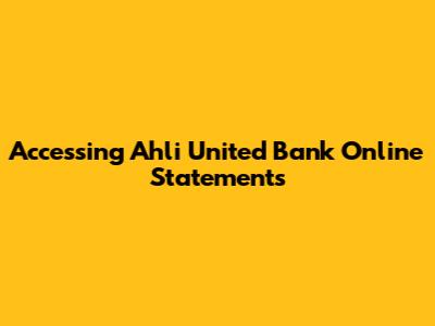 Accessing Ahli United Bank Online Statements