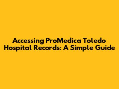 Accessing ProMedica Toledo Hospital Records: A Simple Guide