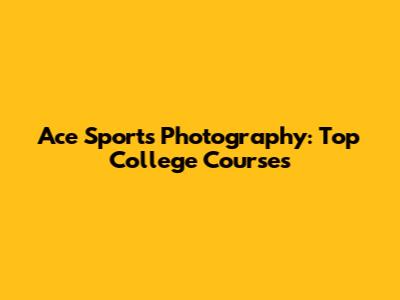 Ace Sports Photography: Top College Courses