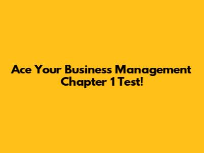Ace Your Business Management Chapter 1 Test!