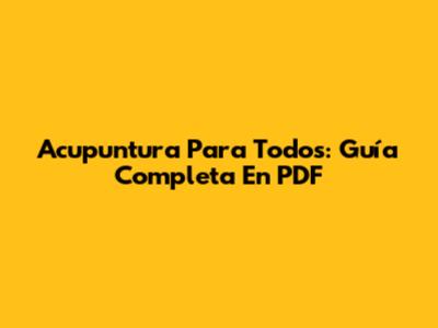 Acupuntura Para Todos: Guía Completa En PDF