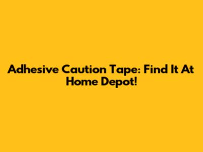 Adhesive Caution Tape: Find It At Home Depot!