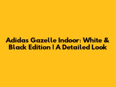 Adidas Gazelle Indoor: White & Black Edition | A Detailed Look