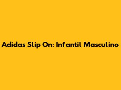 Adidas Slip On: Infantil Masculino
