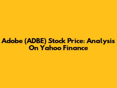 Adobe (ADBE) Stock Price: Analysis On Yahoo Finance