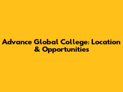 Advance Global College: Location & Opportunities