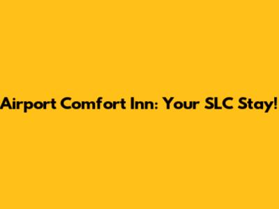 Airport Comfort Inn: Your SLC Stay!