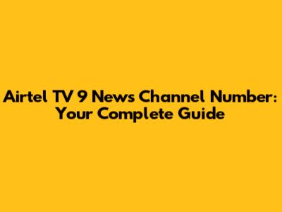 Airtel TV 9 News Channel Number: Your Complete Guide