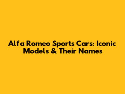 Alfa Romeo Sports Cars: Iconic Models & Their Names