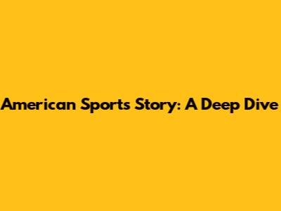 American Sports Story: A Deep Dive