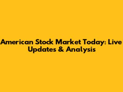American Stock Market Today: Live Updates & Analysis