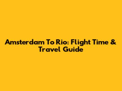 Amsterdam To Rio: Flight Time & Travel Guide
