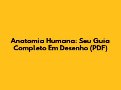 Anatomia Humana: Seu Guia Completo Em Desenho (PDF)