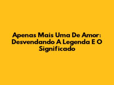 Apenas Mais Uma De Amor: Desvendando A Legenda E O Significado