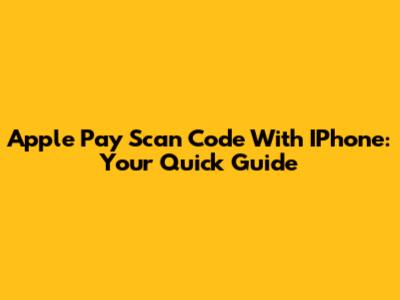 Apple Pay Scan Code With IPhone: Your Quick Guide